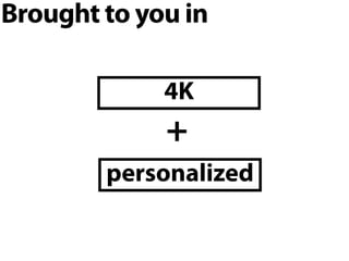 Brought to you in
personalized
4K
+
 