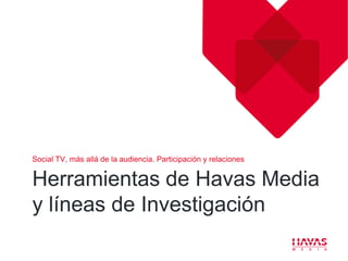 Social TV, más allá de la audiencia. Participación y relaciones


Herramientas de Havas Media
y líneas de Investigación
 