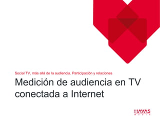 Social TV, más allá de la audiencia. Participación y relaciones


Medición de audiencia en TV
conectada a Internet
 