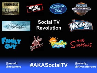 Social TV
             Revolution




@anjudd                    @kekelly_
@kcdamore   #AKASocialTV   @AlyssaBergers
 