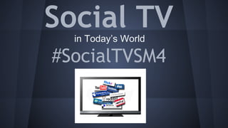 Social TV
#SocialTVSM4
in Today’s World
 