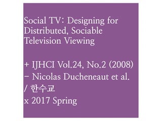 Social TV: Designing for Distributed, Sociable Television Viewing