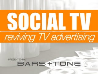 SOCIAL TV
reviving TV advertising
 PRESENTED BY:
 