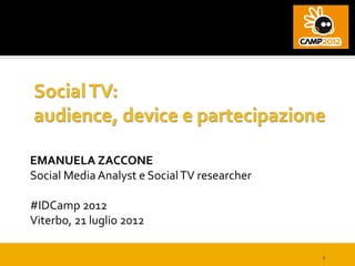 EMANUELA ZACCONE
Social Media Analyst e Social TV researcher

#IDCamp 2012
Viterbo, 21 luglio 2012

                                              1
 