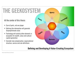 THE GEEKOSYSTEM
             At the center of this thesis

             • Sum of parts, not one player
             • Defi...