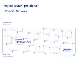 Projeto TvStar ( pré-alpha )
TV Social Network


Telefónica I+D
Data: 01/2011




Telefónica I+D
Internet e Multimídia
 