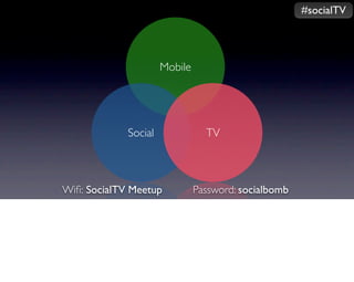 #socialTV




                      Mobile




             Social              TV



Wiﬁ: SocialTV Meetup           Password: socialbomb
 