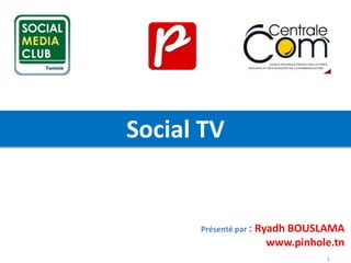 Social TV

Présenté par : Ryadh BOUSLAMA

www.pinhole.tn
1

 
