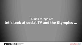 To kick things off
let’s look at social TV and the Olympics …
 