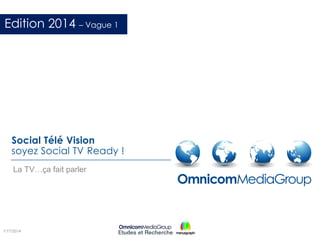 Edition 2014 – Vague 1

Social Télé Vision
soyez Social TV Ready !
La TV…ça fait parler

1/17/2014

 
