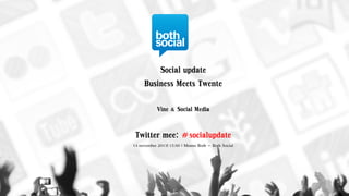 Social update
Business Meets Twente
Vine & Social Media

Twitter mee: #socialupdate
14 november 2013| 15:00 | Menno Both – Both Social

 