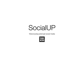 SocialUP
Wykorzystaj potencjał social media
 