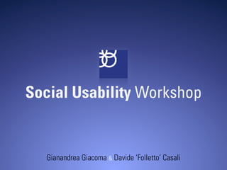Social Usability Workshop


   Gianandrea Giacoma & Davide ‘Folletto’ Casali
 