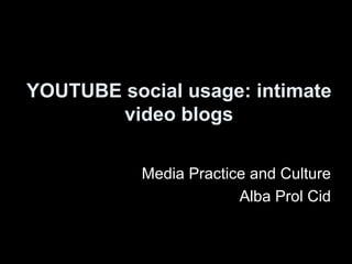 YOUTUBE social usage: intimate video blogs ,[object Object],[object Object]