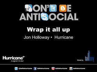 Wrap it all up Jon Holloway •  Hurricane 