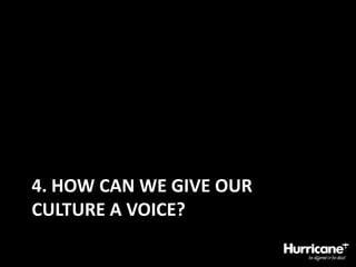 4. How can we give our culture a voice?