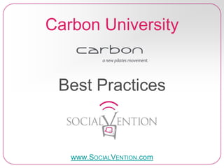 Carbon University
Best Practices
www.SOCIALVENTION.com
 