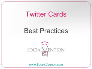 Twitter Cards
Best Practices
www.SOCIALVENTION.com
 