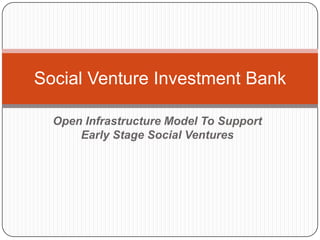 Open Infrastructure Model To Support Early Stage Social Ventures Social Venture Investment Bank 