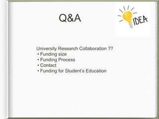 Q&A
University Research Collaboration ??
• Funding size
• Funding Process
• Contact
• Funding for Student’s Education
 