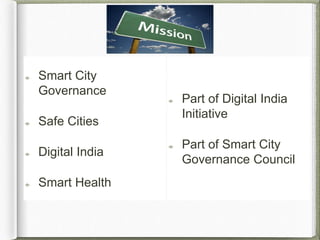 Smart City
Governance
Safe Cities
Digital India
Smart Health
Part of Digital India
Initiative
Part of Smart City
Governance Council
 