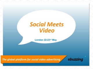 Social Meets
                         Video
                          London 22-23nd May




The global platform for social video advertising
 