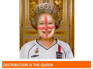 DISTRIBUTION IS THE QUEEN
 