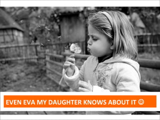EVEN EVA MY DAUGHTER KNOWS ABOUT IT 
 