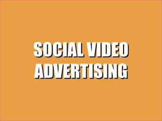 SOCIAL VIDEO
ADVERTISING
 