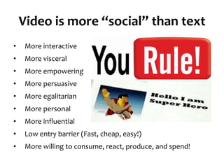 Video is more “social” than textMore interactive