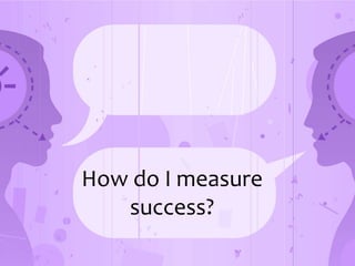 How do I measure success?