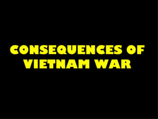 CONSEQUENCES OF VIETNAM WAR 