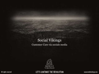 Social Vikings
Customer Care via sociale media
 