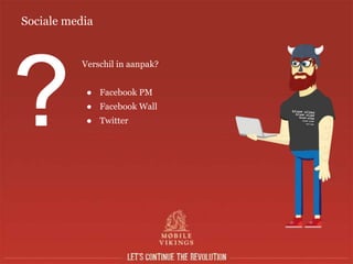Sociale media
Verschil in aanpak?
● Facebook PM
● Facebook Wall
● Twitter
 