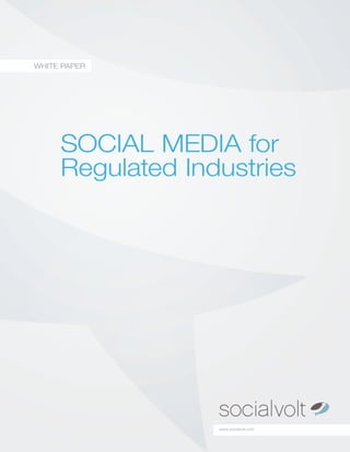 WHITE PAPER




     SocIAl MEdIA for
     Regulated Industries




                  www.socialvolt.com
 