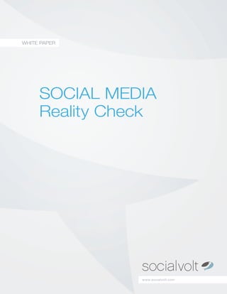 WHITE PAPER




     SOCIAL MEDIA
     Reality Check




                w w w.socialvolt.com
 