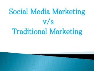 Social Media Marketing
v/s
Traditional Marketing
 