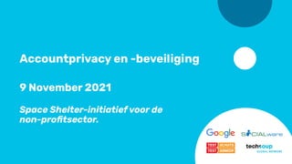 Accountprivacy en -beveiliging
9 November 2021
Space Shelter-initiatief voor de
non-proﬁtsector.
 