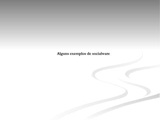 Alguns exemplos de socialware 