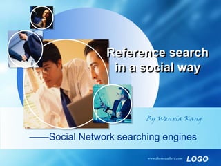 Reference search
                in a social way



                       By Wenxia Kang

——Social Network searching engines
                        www.themegallery.com
                                               LOGO
 