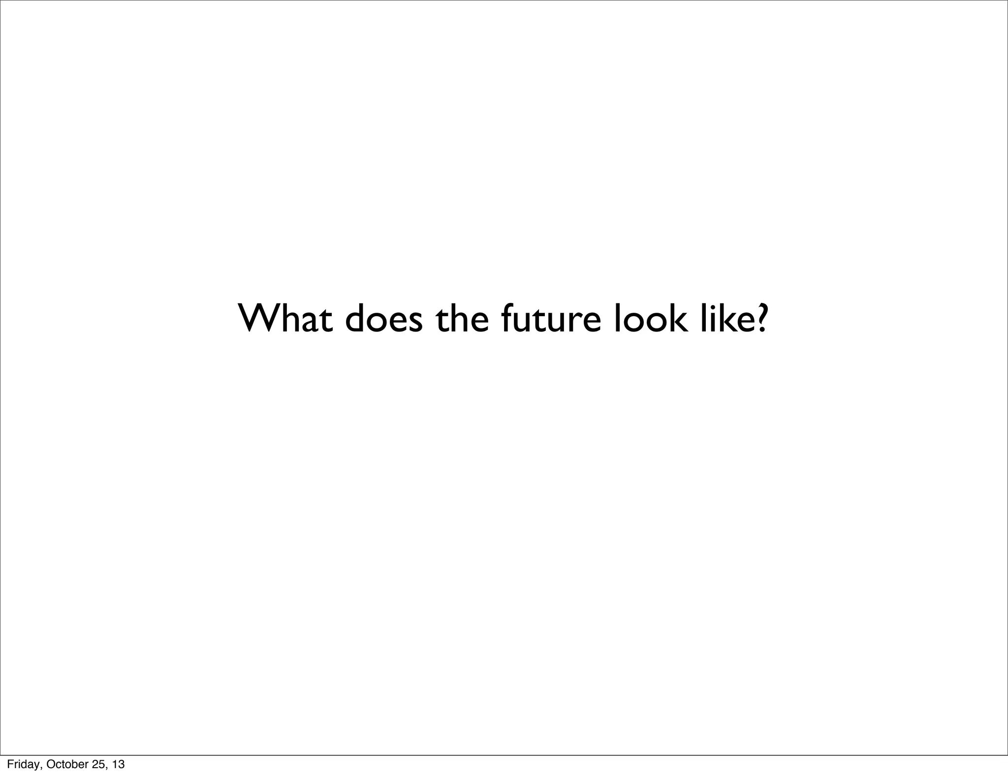 What does the future look like?

Friday, October 25, 13

 