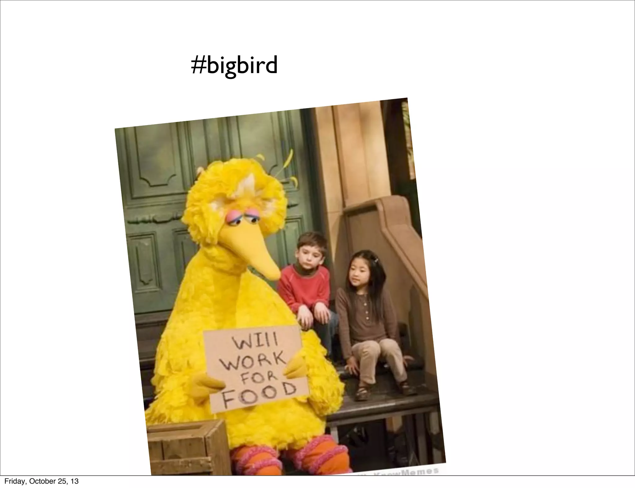#bigbird

Friday, October 25, 13

 