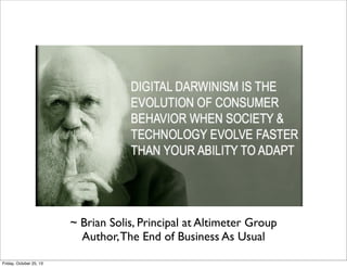 ~ Brian Solis, Principal at Altimeter Group
Author, The End of Business As Usual
Friday, October 25, 13

 
