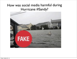 How was social media harmful during
Hurricane #Sandy?

Friday, October 25, 13

 