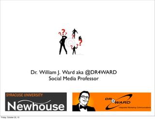 Dr. William J. Ward aka @DR4WARD
Social Media Professor

Friday, October 25, 13

 