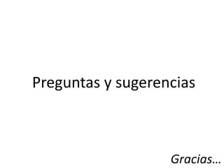 Preguntas y sugerencias



                   Gracias…
 