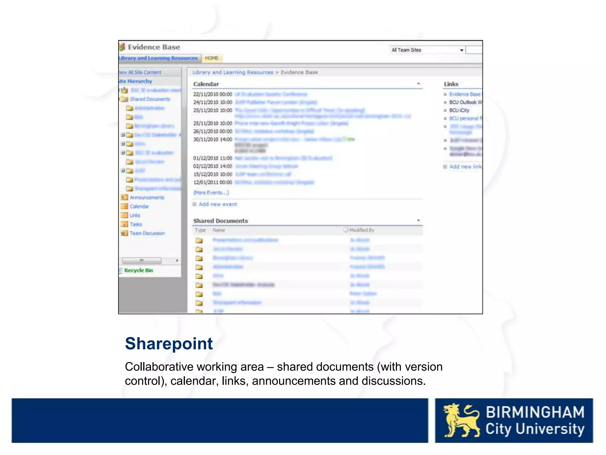 Sharepoint
Collaborative working area – shared documents (with version
control), calendar, links, announcements and discussions.
 