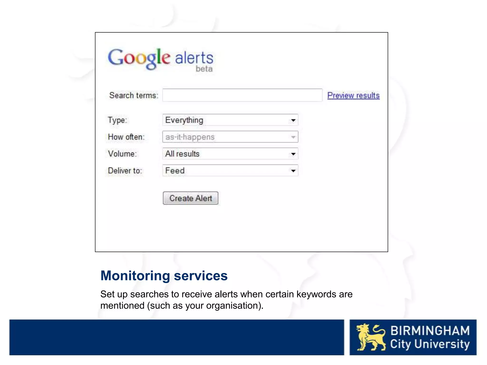 Monitoring services
Set up searches to receive alerts when certain keywords are
mentioned (such as your organisation).
 