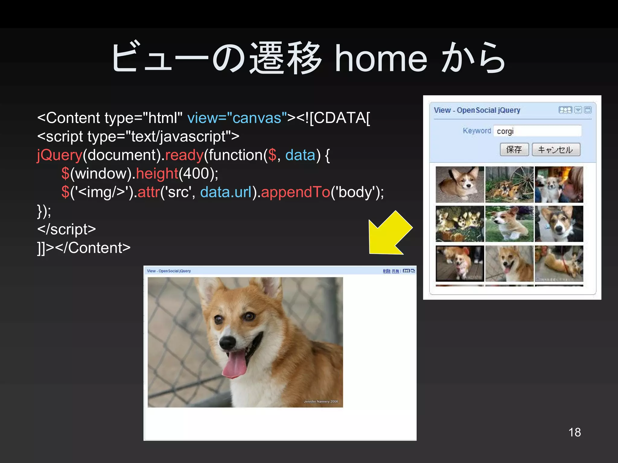 ビューの遷移 home から 
<Content type="html" view="canvas"><![CDATA[ 
<script type="text/javascript"> 
jQuery(document).ready(function($, data) { 
    $(window).height(400); 
    $('<img/>').attr('src', data.url).appendTo('body'); 
});
</script> 
]]></Content>




                                                           18 
 