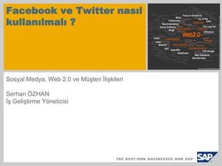 Facebook ve Twitter nasıl kullanılmalı ?  Sosyal Medya, Web 2.0 ve Müşteri İlişkileri Serhan ÖZHANİş Geliştirme Yöneticisi 